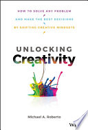 Unlocking creativity : how to solve any problem and make the best decisions by shifting creative mindsets /