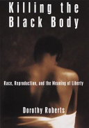 Killing the black body : race, reproduction, and the meaning of liberty /