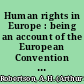 Human rights in Europe : being an account of the European Convention for the Protection of Human rights and Fundamental Freedoms signed in Rome on 4 November 1950 : of the Protocol thereto and of the machinery created thereby: the European Commission of Human Rights and the European Court of Human Rights /