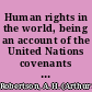 Human rights in the world, being an account of the United Nations covenants on human rights, the European Convention, the American Convention, the Permanent Arab Commission, the proposed African Commission and recent developments affecting humanitarian law