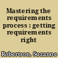 Mastering the requirements process : getting requirements right /