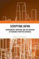 Scripting Japan : orthography, variation, and the creation of meaning in written Japanese /