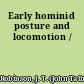 Early hominid posture and locomotion /