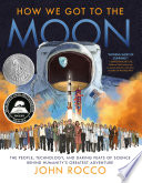 How we got to the moon : the people, technology, and daring feats of science behind humanity's greatest adventure /