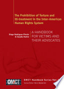 The prohibition of torture and ill-treatment in the Inter-American human rights system a handbook for victims and their advocates /