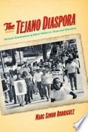 The tejano diaspora : Mexican Americanism & ethnic politics in Texas and Wisconsin /