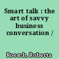 Smart talk : the art of savvy business conversation /