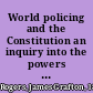 World policing and the Constitution an inquiry into the powers of the President and Congress, nine wars and a hundred military operations, 1789-1945 /