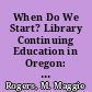 When Do We Start? Library Continuing Education in Oregon: A Survey and Assessment of Educational Opportunities /