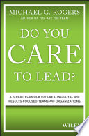 Do you care to lead? : a 5 part formula for creating loyal and results-focused teams and organizations /