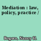 Mediation : law, policy, practice /