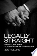 Legally straight : sexuality, childhood, and the cultural value of marriage /