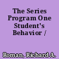 The Series Program One Student's Behavior /