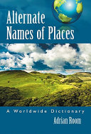Alternate names of places : a worldwide dictionary /