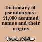 Dictionary of pseudonyms : 11,000 assumed names and their origins /