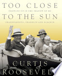 Too close to the sun : growing up in the shadow of my grandparents, Franklin and Eleanor /