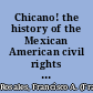 Chicano! the history of the Mexican American civil rights movement /