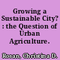 Growing a Sustainable City? : the Question of Urban Agriculture.