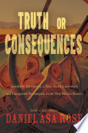 Truth or Consequences Improbable Adventures, a near-Death Experience, and Unexpected Redemption in the New Mexico Desert.