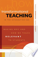Transformational teaching in the information age : making why and how we teach relevant to students /