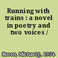 Running with trains : a novel in poetry and two voices /