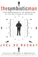 The symbiotic man : a new understanding of the organization of life and a vision of the future /