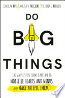 Do big things : the simple steps teams can take to mobilize hearts and minds, and make an epic impact /
