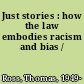 Just stories : how the law embodies racism and bias /