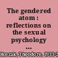 The gendered atom : reflections on the sexual psychology of science /