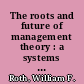 The roots and future of management theory : a systems perspective /