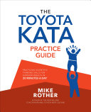 The Toyota kata practice guide : practicing scientific thinking skills for superior results in 20 minutes a day /