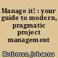 Manage it! : your guide to modern, pragmatic project management /