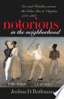 Notorious in the neighborhood : sex and families across the color line in Virginia, 1787-1861 /