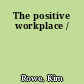 The positive workplace /