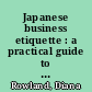 Japanese business etiquette : a practical guide to success with the Japanese /