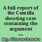 A full report of the Comilla shooting case containing the argument of Mr. Jackson in full, the argument of the Advocated General, the judgment of the High Court, the judgment of the Sessions Judge, the first information report, the petition of appeal filed in the Hight Court, press comments, the official communique regarding the occurrence of the 6th March and a preface /