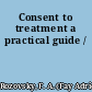 Consent to treatment a practical guide /