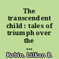 The transcendent child : tales of triumph over the past /