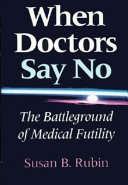 When doctors say No : the battleground of medical futility /
