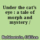 Under the cat's eye : a tale of morph and mystery /