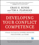 Developing your conflict competence : a hands-on guide for leaders, managers, facilitators, and teams /