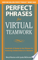 Perfect phrases for virtual teamwork : hundreds of ready-to-use phrases for fostering collaboration at a distance /