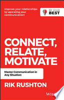 Connect, relate, motivate : master communication in any situation /