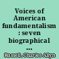 Voices of American fundamentalism : seven biographical studies /