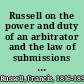Russell on the power and duty of an arbitrator and the law of submissions and awards : and references under order of court, with an appendix of forms, precedents, and statutes.