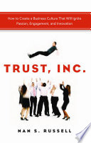Trust, inc. : how to create a business culture that will ignite passion, engagement, and innovation /