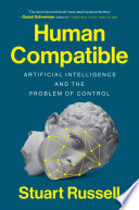 Human compatible : artificial intelligence and the problem of control /