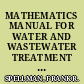 MATHEMATICS MANUAL FOR WATER AND WASTEWATER TREATMENT PLANT OPERATORS - WASTEWATER... TREATMENT OPERATIONS math concepts and calculatio.
