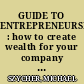 GUIDE TO ENTREPRENEURSHIP : how to create wealth for your company and stakeholders.