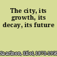 The city, its growth, its decay, its future
